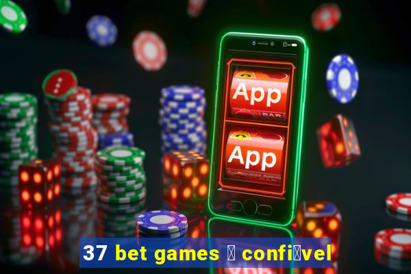 37 bet games 茅 confi谩vel